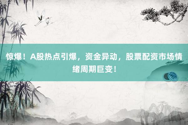 惊爆！A股热点引爆，资金异动，股票配资市场情绪周期巨变！