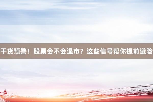 干货预警！股票会不会退市？这些信号帮你提前避险