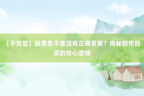 【干货型】股票是不是没有正确答案？揭秘股市投资的核心逻辑