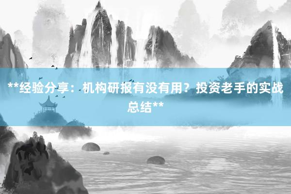 **经验分享:机构研报有没有用?投资老手的实战总结**