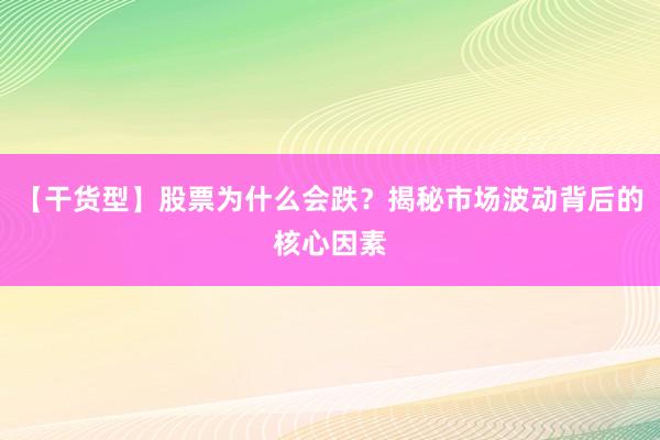 【干货型】股票为什么会跌？揭秘市场波动背后的核心因素
