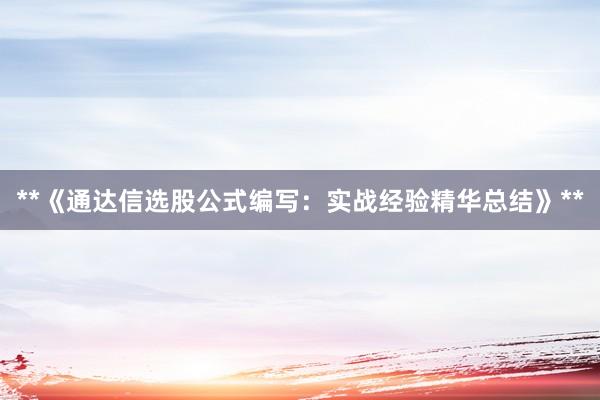**《通达信选股公式编写：实战经验精华总结》**