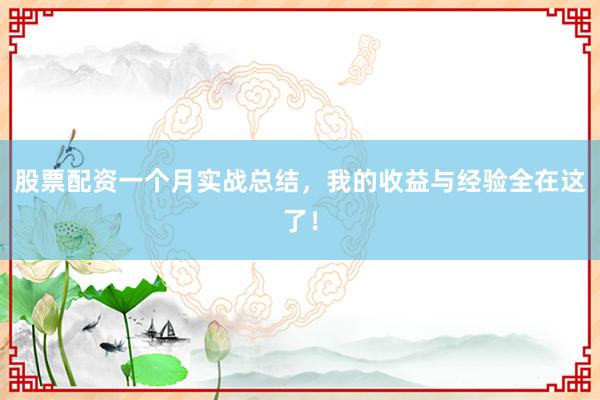 股票配资一个月实战总结，我的收益与经验全在这了！