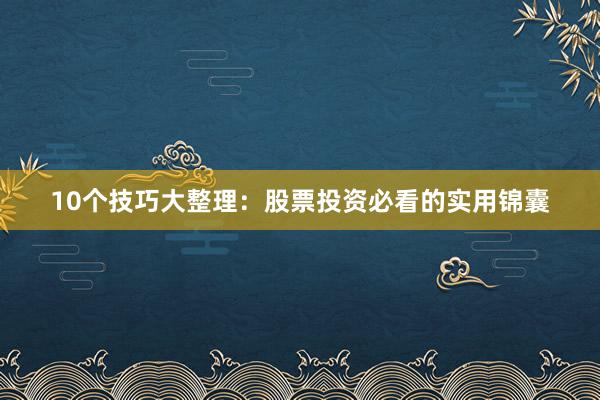 10个技巧大整理：股票投资必看的实用锦囊