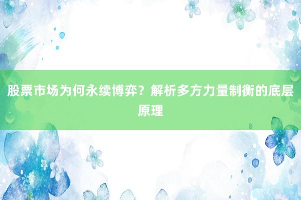 股票市场为何永续博弈?解析多方力量制衡的底层原理