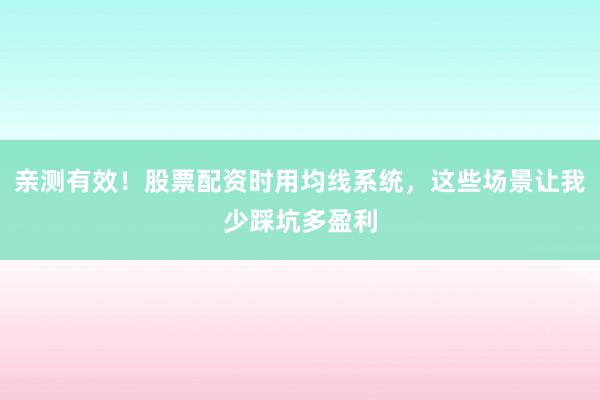 亲测有效！股票配资时用均线系统，这些场景让我少踩坑多盈利