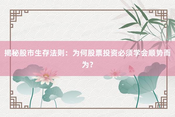 揭秘股市生存法则：为何股票投资必须学会顺势而为？