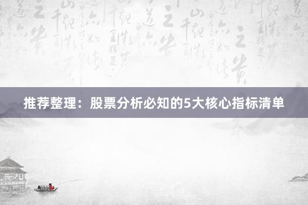 推荐整理:股票分析必知的5大核心指标清单