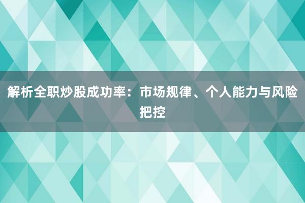 解析全职炒股成功率：市场规律、个人能力与风险把控