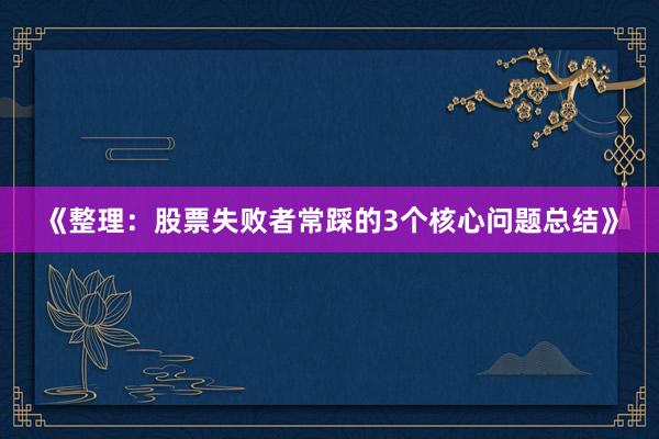 《整理：股票失败者常踩的3个核心问题总结》